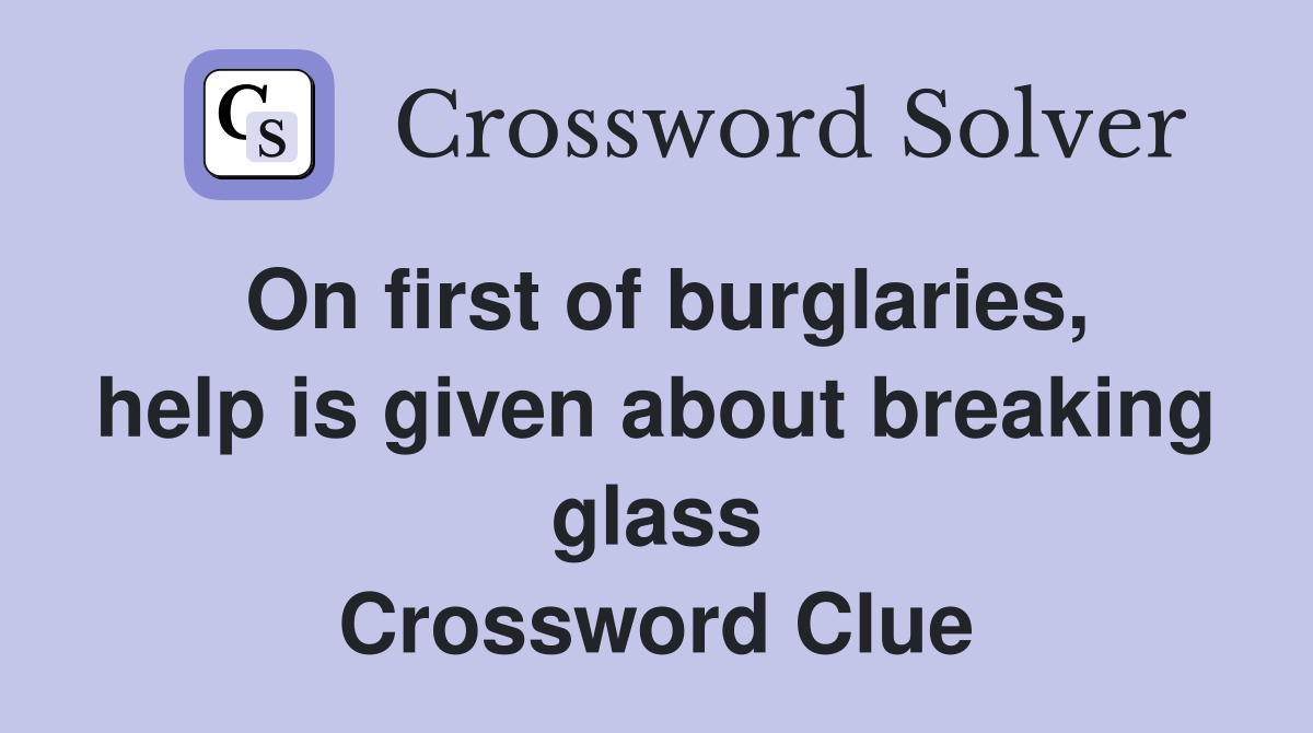 On first of burglaries, help is given about breaking glass Crossword Clue