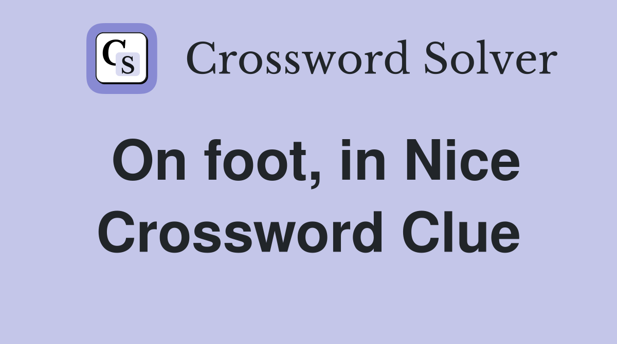 On foot, in Nice Crossword Clue