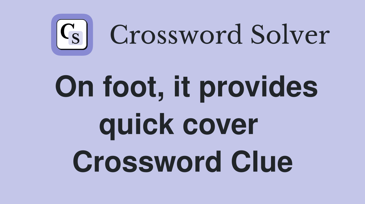 On foot, it provides quick cover  Crossword Clue