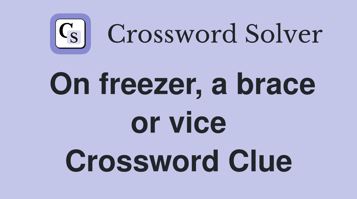 On freezer, a brace or vice Crossword Clue
