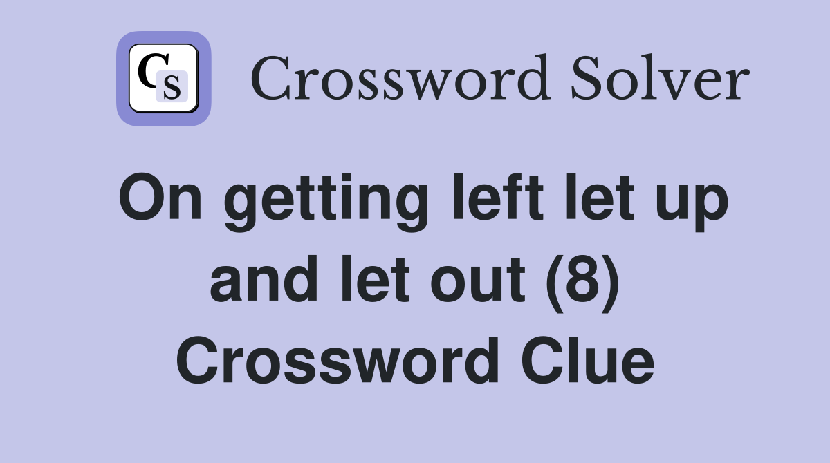 On getting left let up and let out (8) Crossword Clue