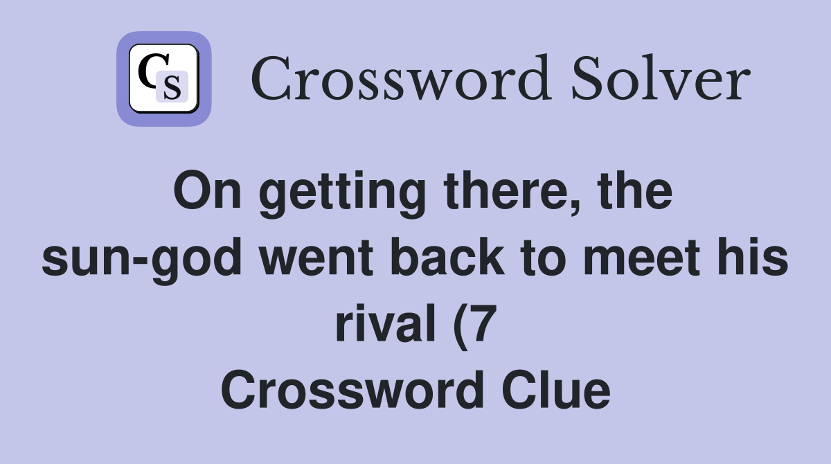 On getting there the sun god went back to meet his rival (7 On getting there the sun god went back to meet his rival (7