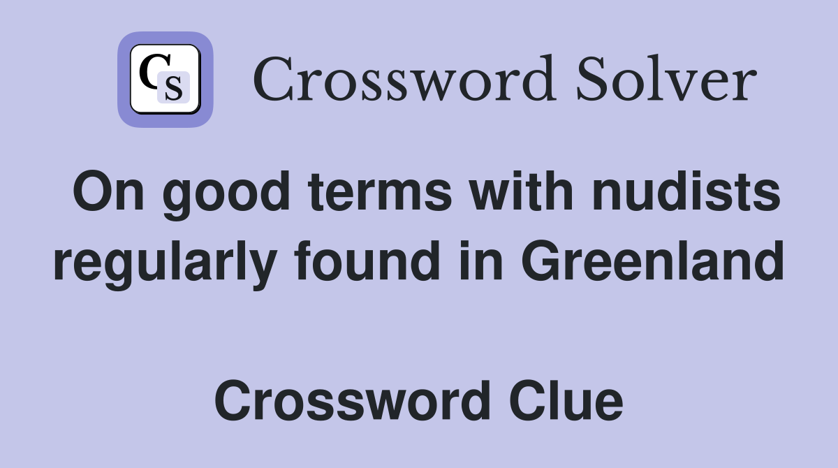 On good terms with nudists regularly found in Greenland  Crossword Clue