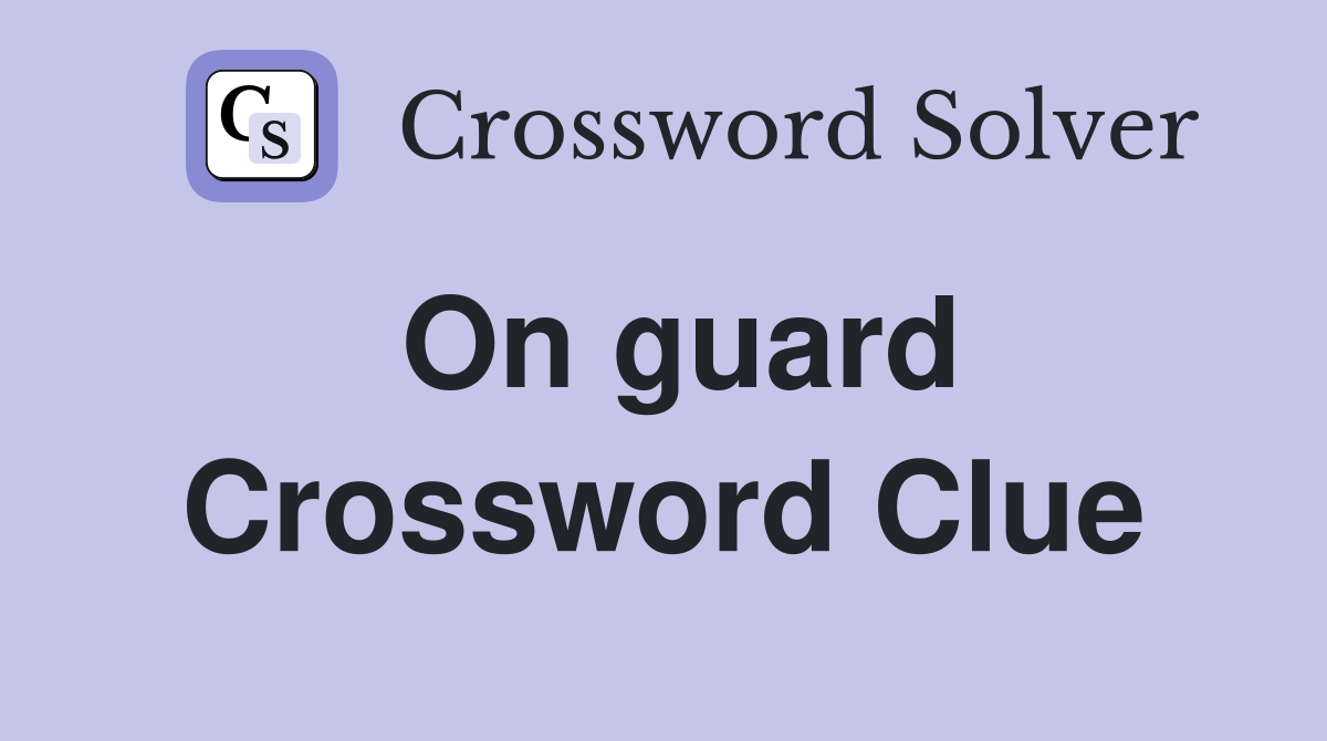 On guard Crossword Clue