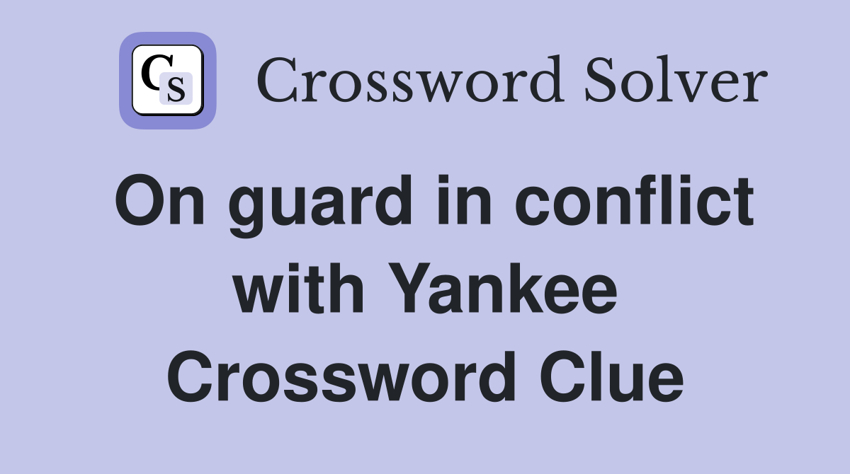 On guard in conflict with Yankee Crossword Clue