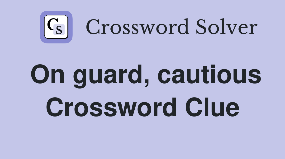 On guard, cautious Crossword Clue