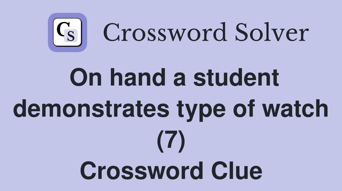 On hand a student demonstrates type of watch (7) Crossword Clue