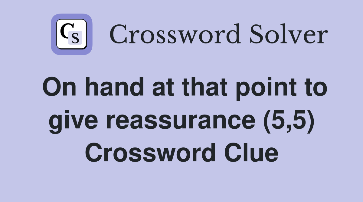 On hand at that point to give reassurance (5,5) Crossword Clue