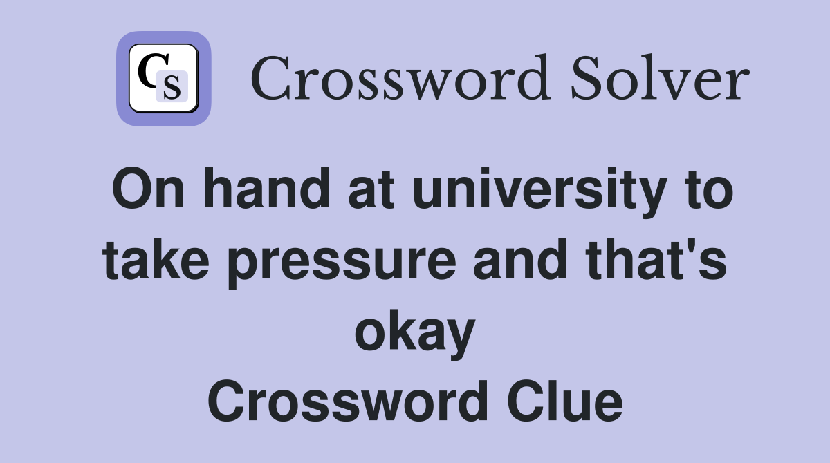 On hand at university to take pressure and that's okay Crossword Clue