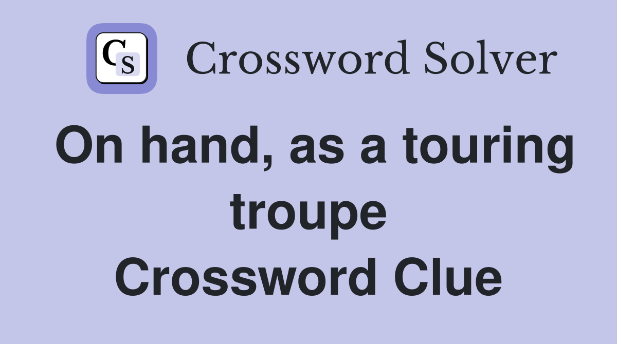 On hand, as a touring troupe Crossword Clue