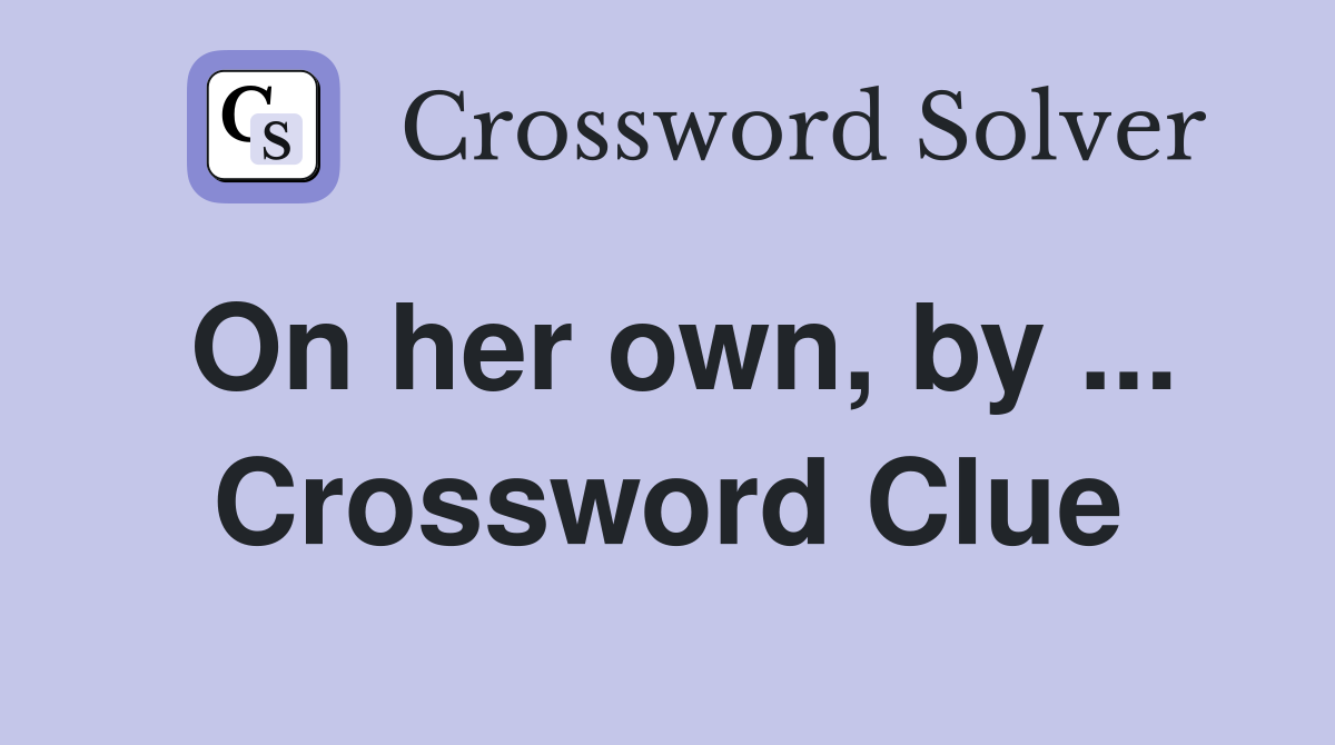 On her own, by ... Crossword Clue