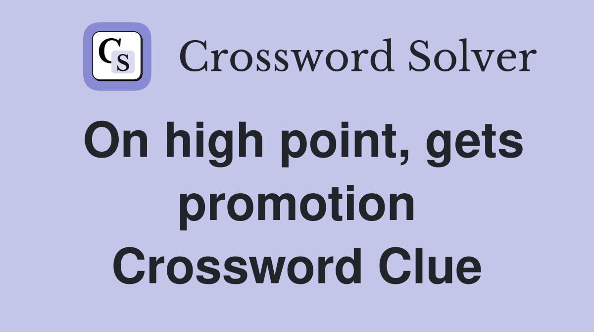 On high point, gets promotion Crossword Clue