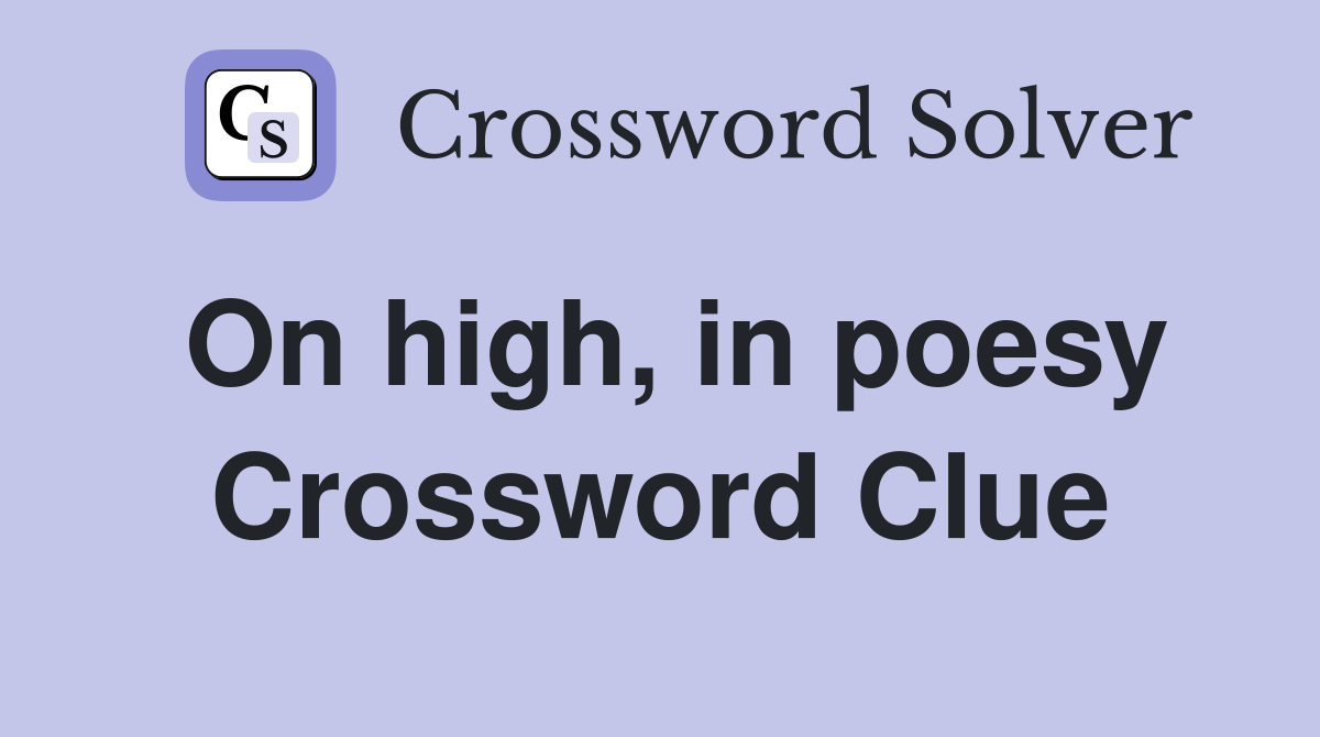 On high, in poesy Crossword Clue