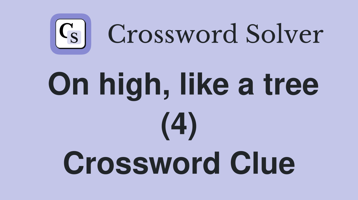On high, like a tree (4) Crossword Clue