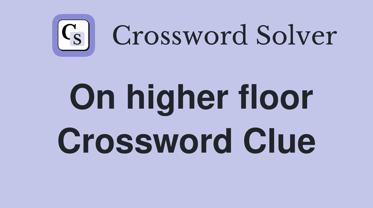 On higher floor Crossword Clue