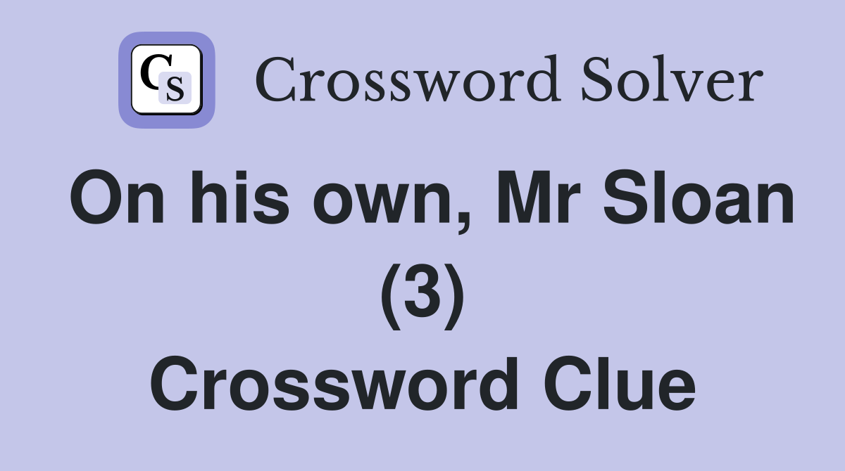 On his own, Mr Sloan (3) Crossword Clue