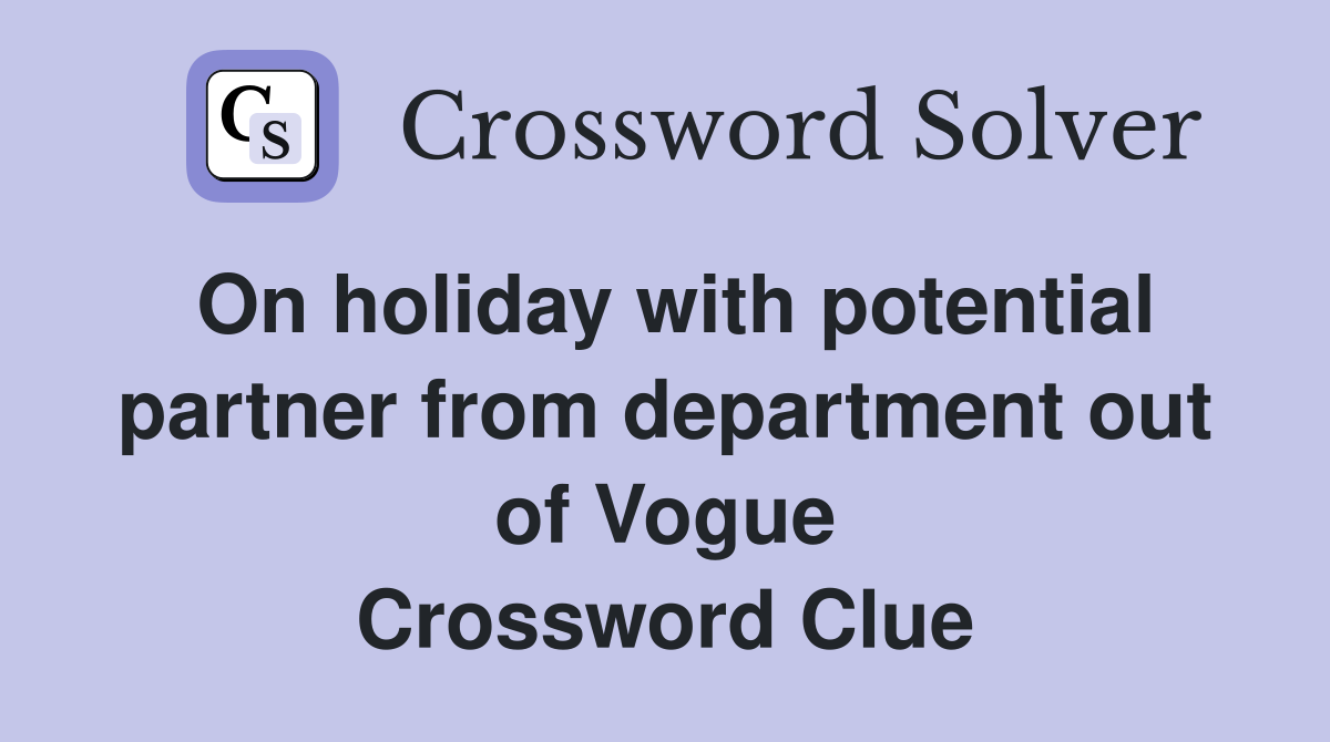 On holiday with potential partner from department out of Vogue Crossword Clue