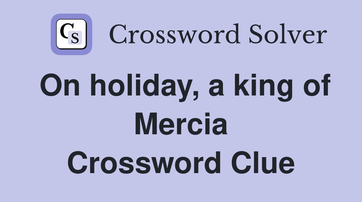 On holiday, a king of Mercia Crossword Clue