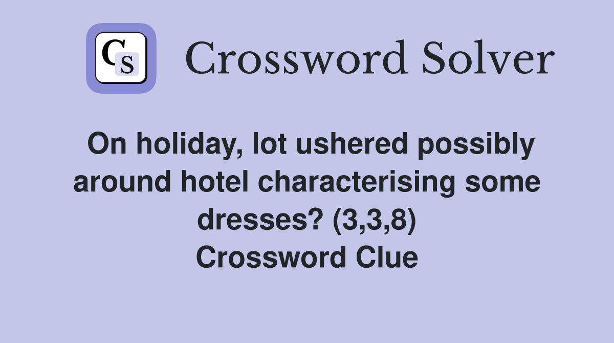 On holiday, lot ushered possibly around hotel characterising some dresses? (3,3,8) Crossword Clue