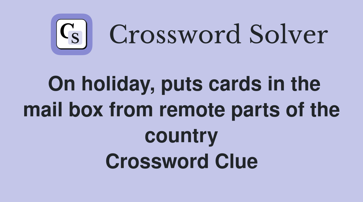 On holiday, puts cards in the mail box from remote parts of the country Crossword Clue