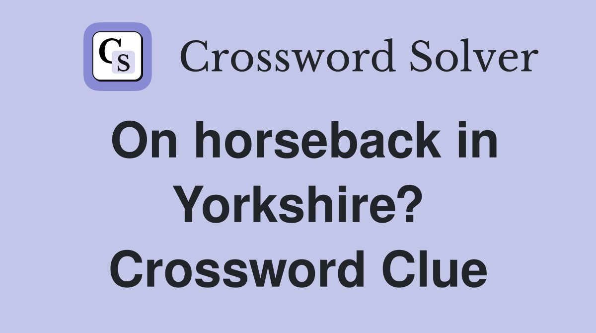 On horseback in Yorkshire? Crossword Clue