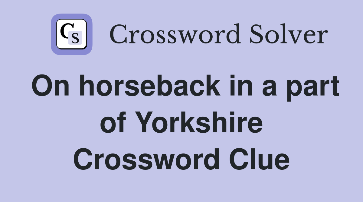On horseback in a part of Yorkshire Crossword Clue