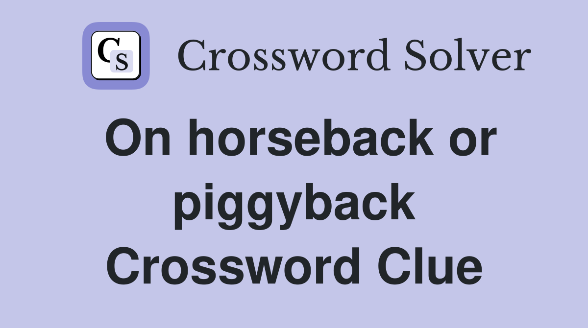 On horseback or piggyback Crossword Clue