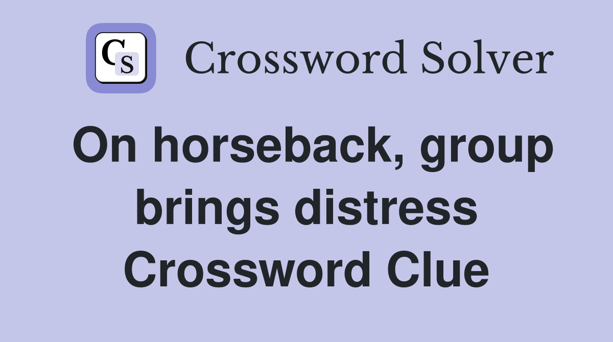On horseback, group brings distress Crossword Clue