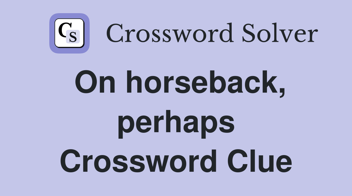 On horseback, perhaps Crossword Clue