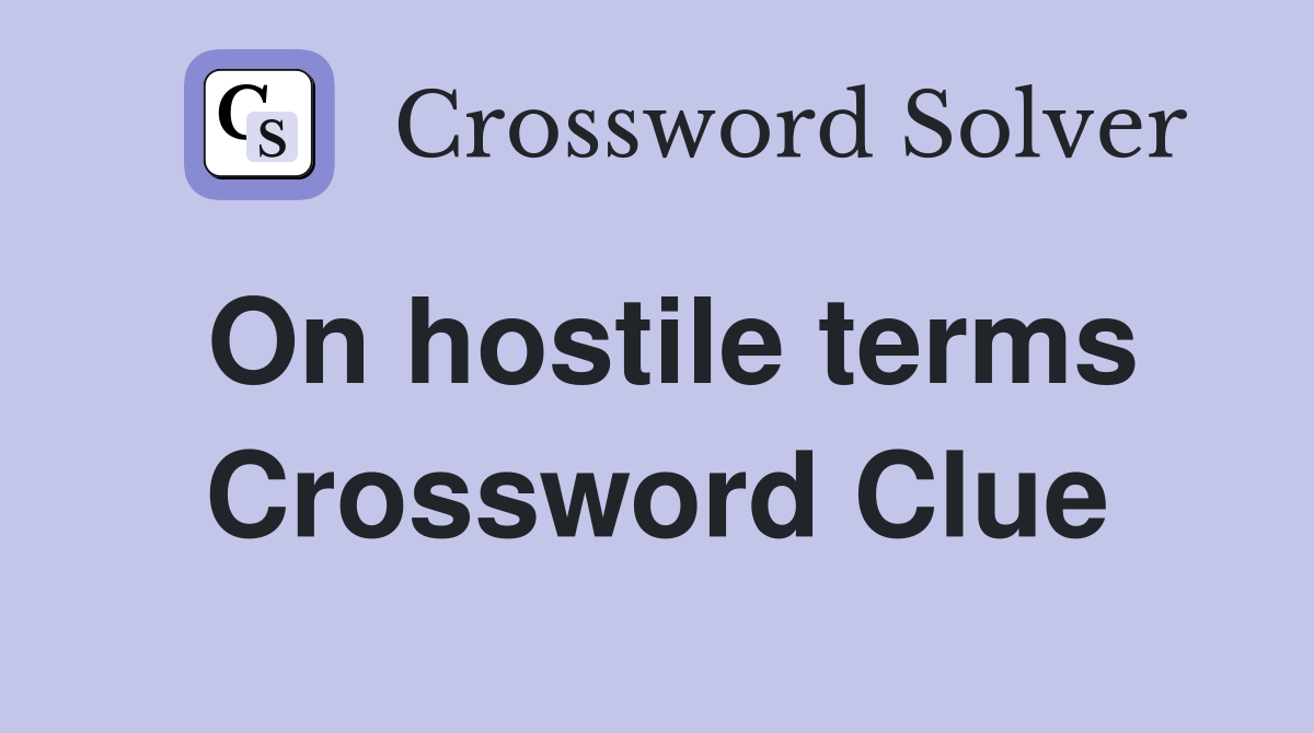 On hostile terms Crossword Clue