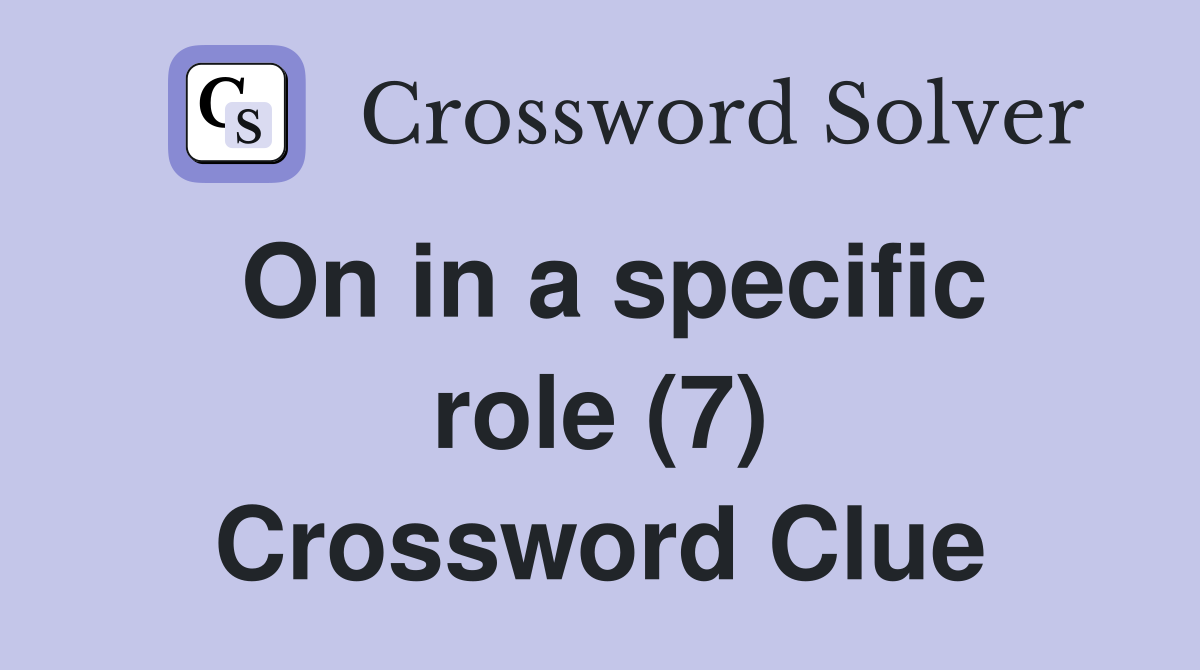 On in a specific role (7) Crossword Clue