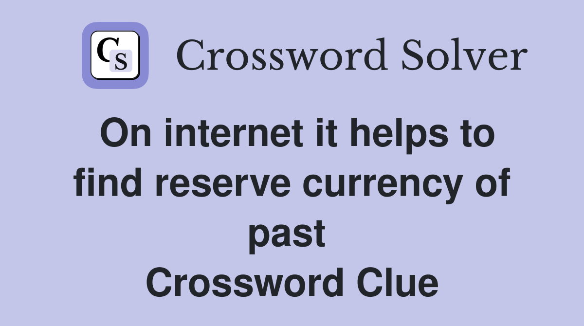 On internet it helps to find reserve currency of past  Crossword Clue