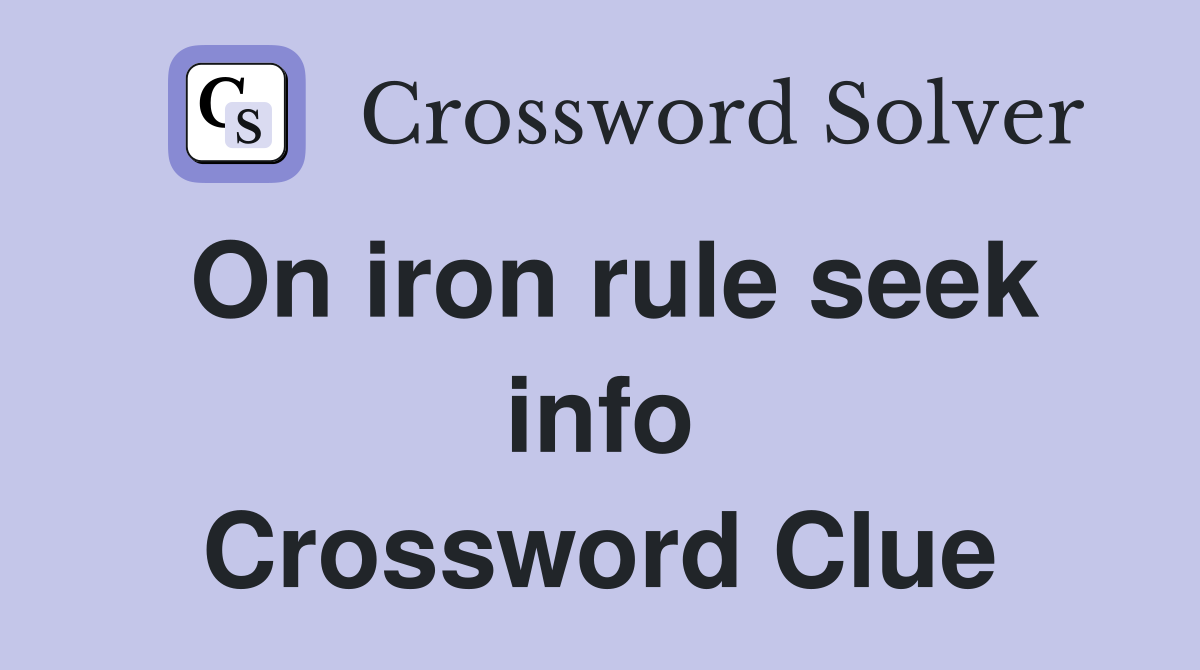 On iron rule seek info Crossword Clue
