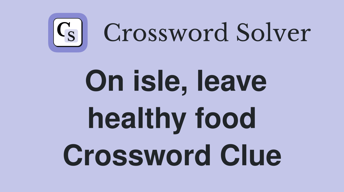 On isle, leave healthy food Crossword Clue