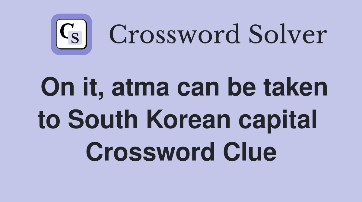 On it, atma can be taken to South Korean capital  Crossword Clue