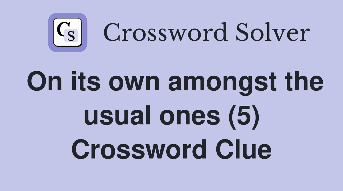 On its own amongst the usual ones (5) Crossword Clue