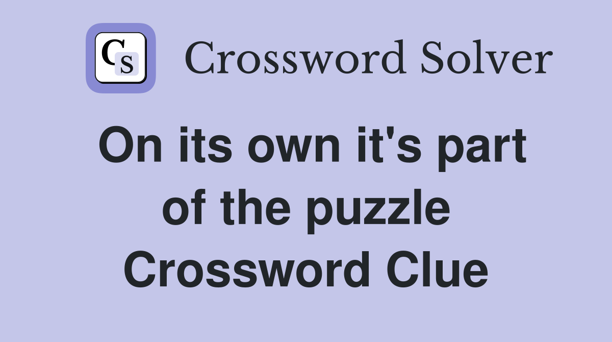 On its own it's part of the puzzle Crossword Clue