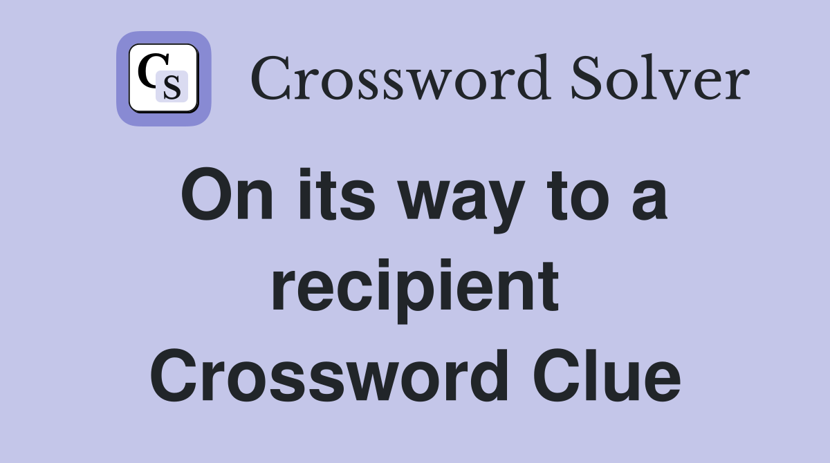 On its way to a recipient Crossword Clue