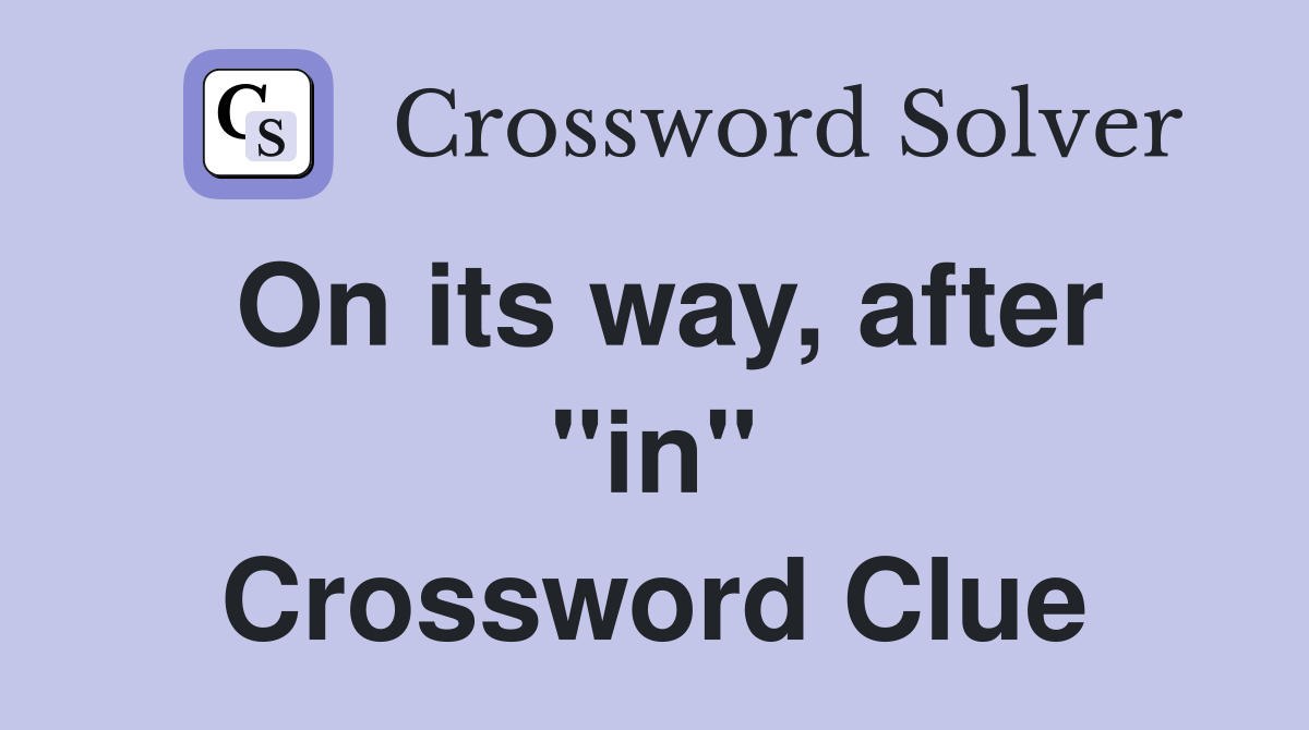 On its way, after "in" Crossword Clue