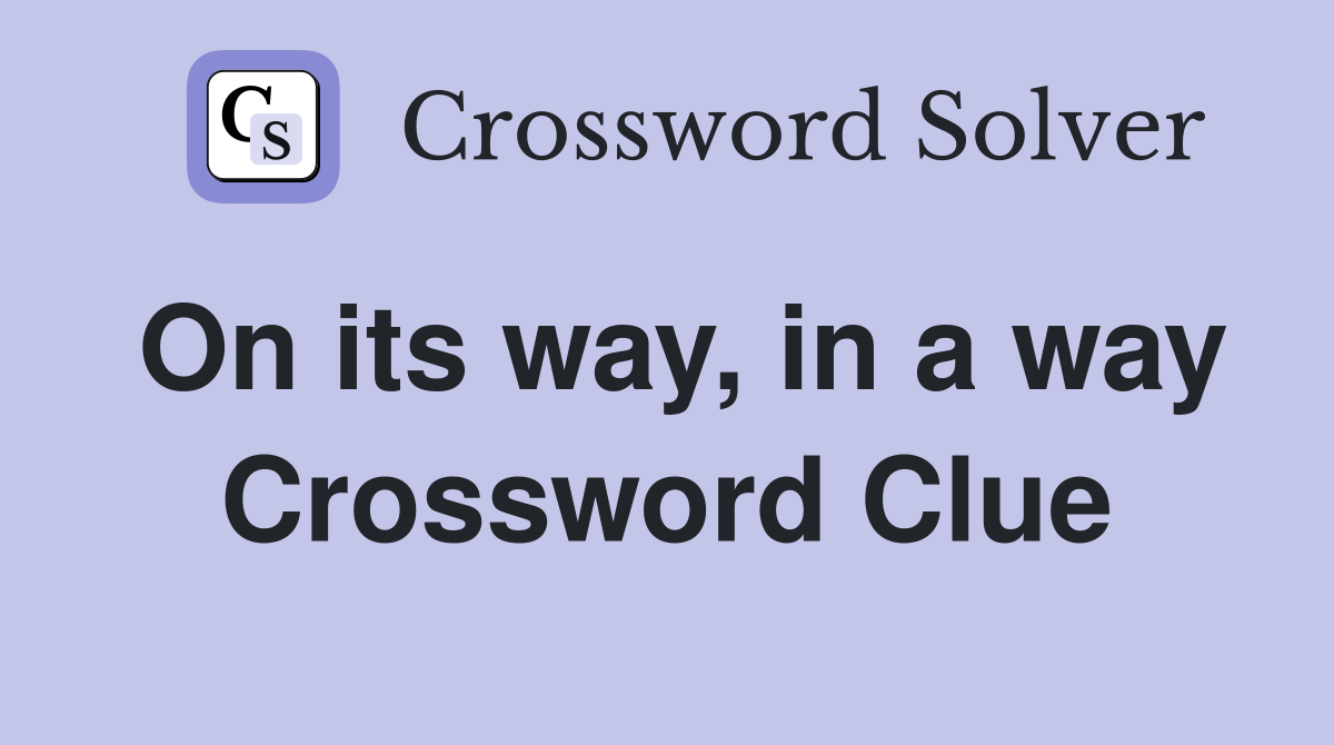 On its way, in a way Crossword Clue