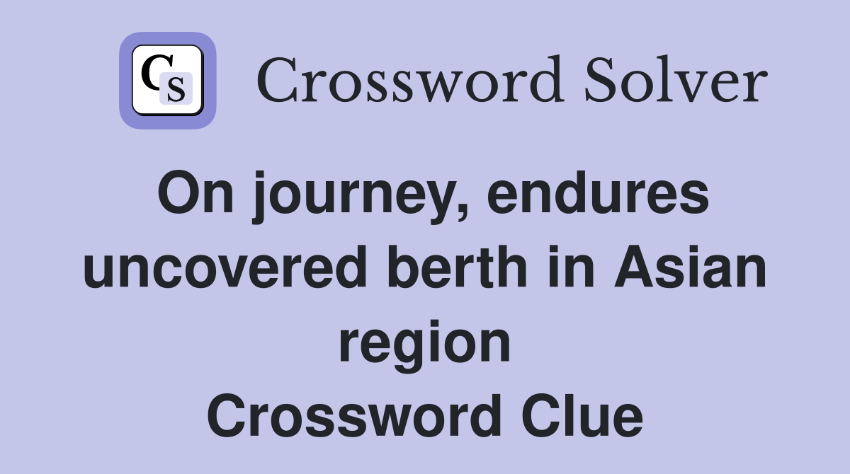 On journey, endures uncovered berth in Asian region Crossword Clue