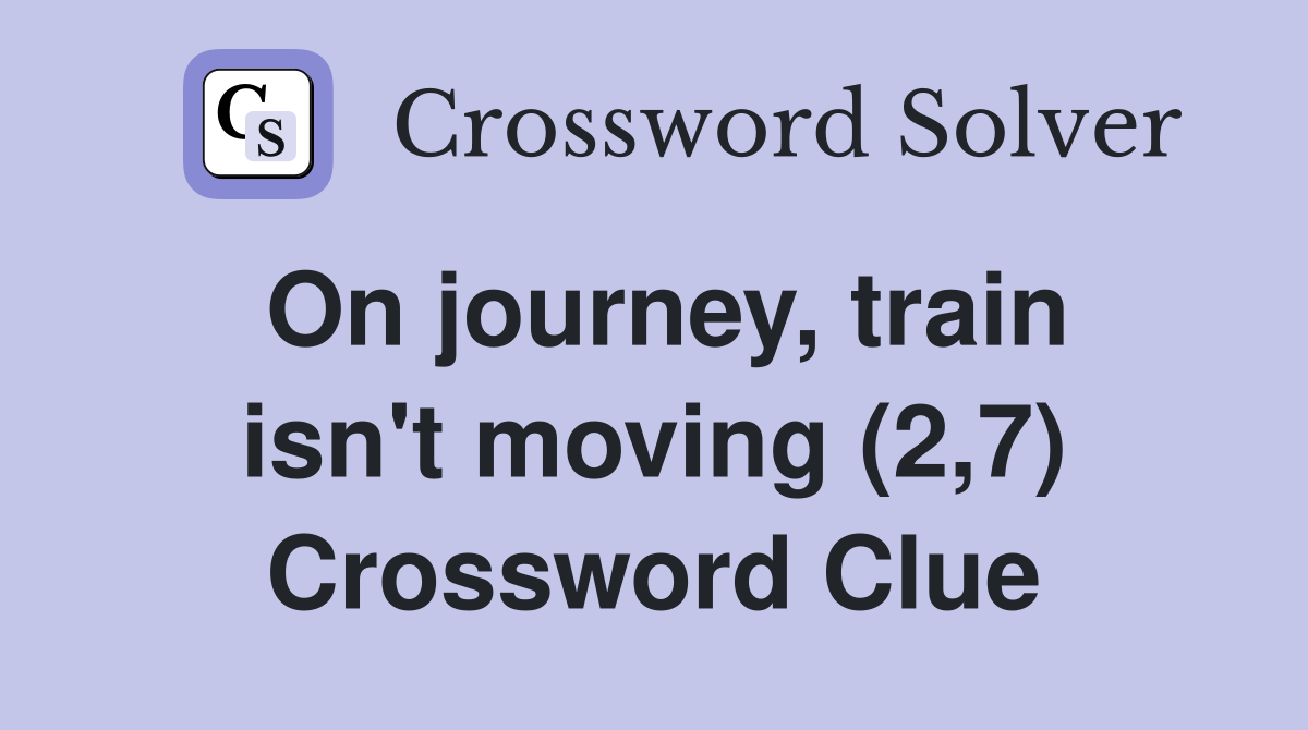 On journey, train isn't moving (2,7) Crossword Clue