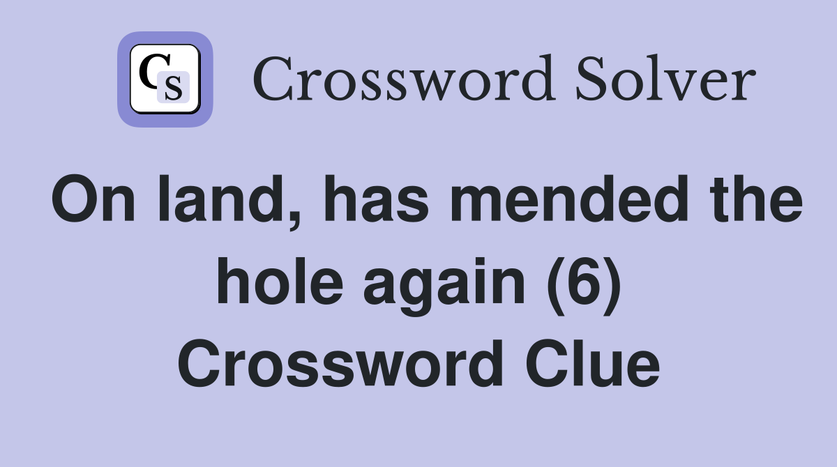 On land, has mended the hole again (6) Crossword Clue