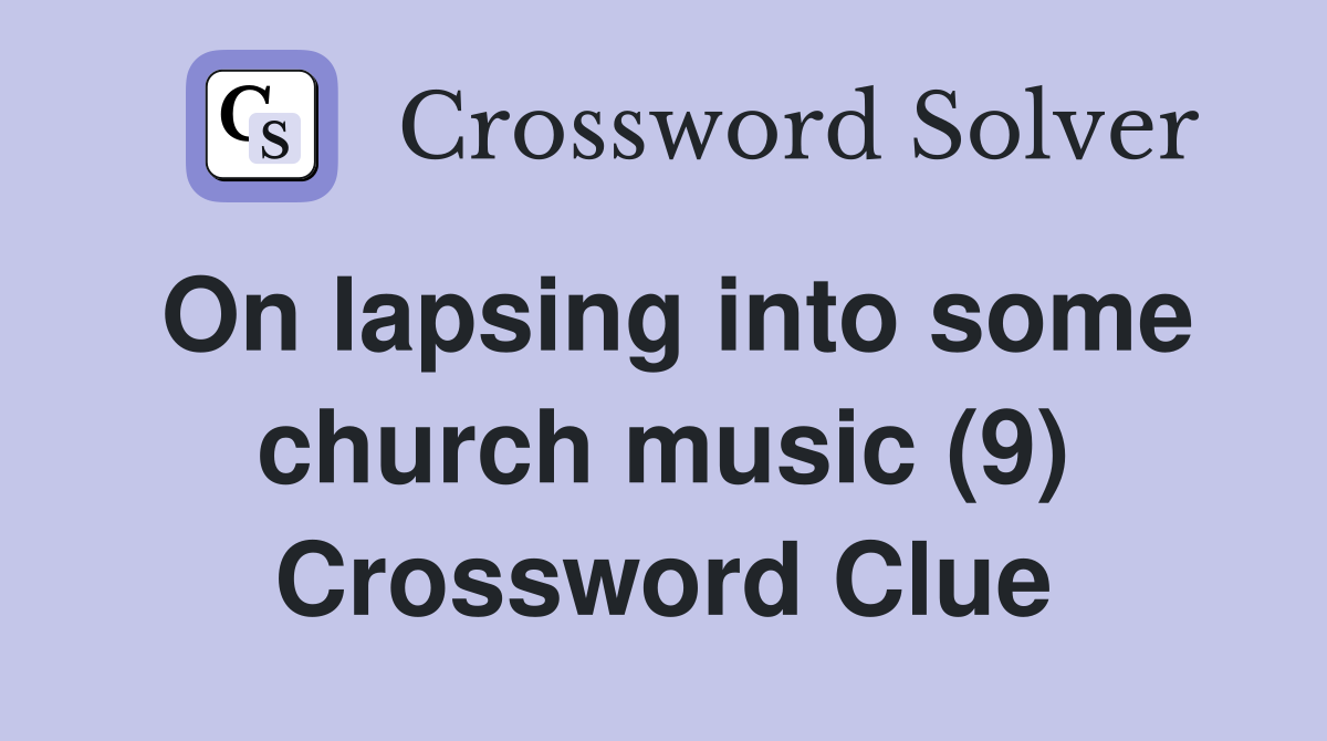 On lapsing into some church music (9) Crossword Clue
