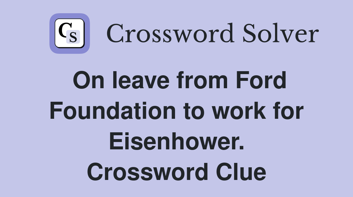 On leave from Ford Foundation to work for Eisenhower. Crossword Clue