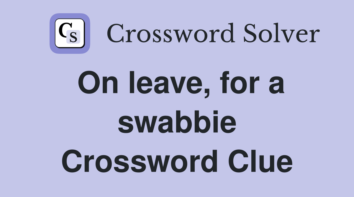 On leave, for a swabbie Crossword Clue