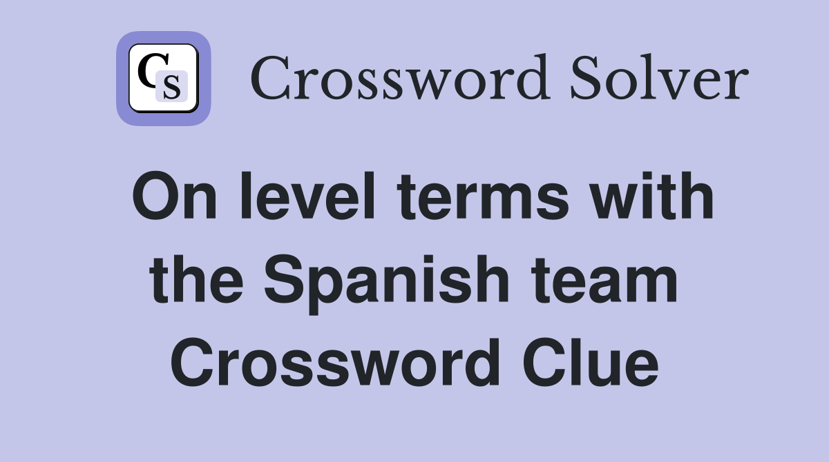 On level terms with the Spanish team Crossword Clue