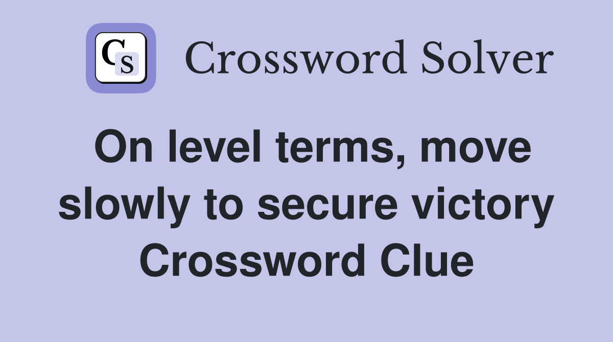 On level terms, move slowly to secure victory Crossword Clue