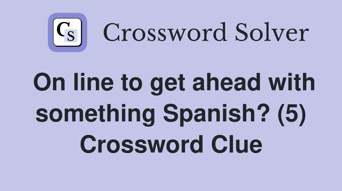 On line to get ahead with something Spanish? (5) Crossword Clue