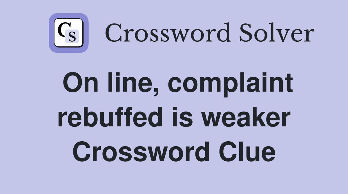 On line, complaint rebuffed is weaker Crossword Clue